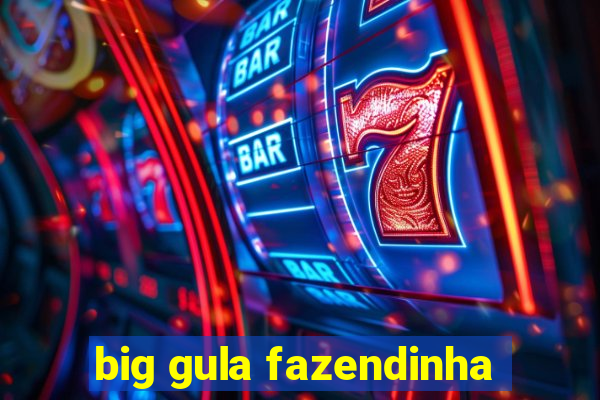 big gula fazendinha